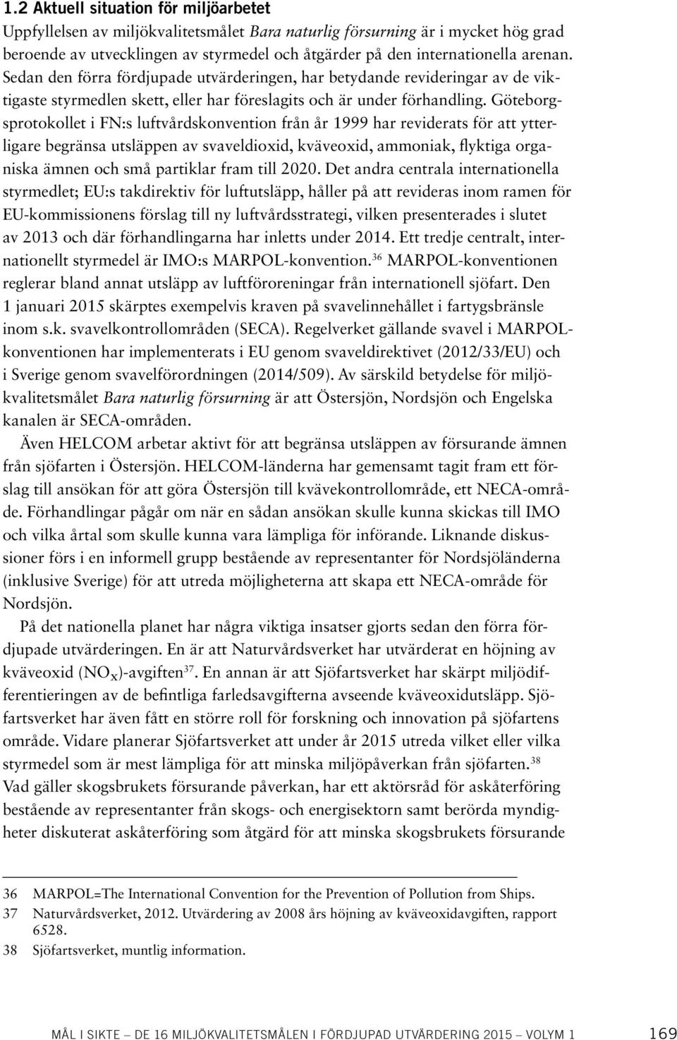 Göteborgsprotokollet i FN:s luftvårdskonvention från år 1999 har reviderats för att ytterligare begränsa utsläppen av svaveldioxid, kväveoxid, ammoniak, flyktiga organiska ämnen och små partiklar