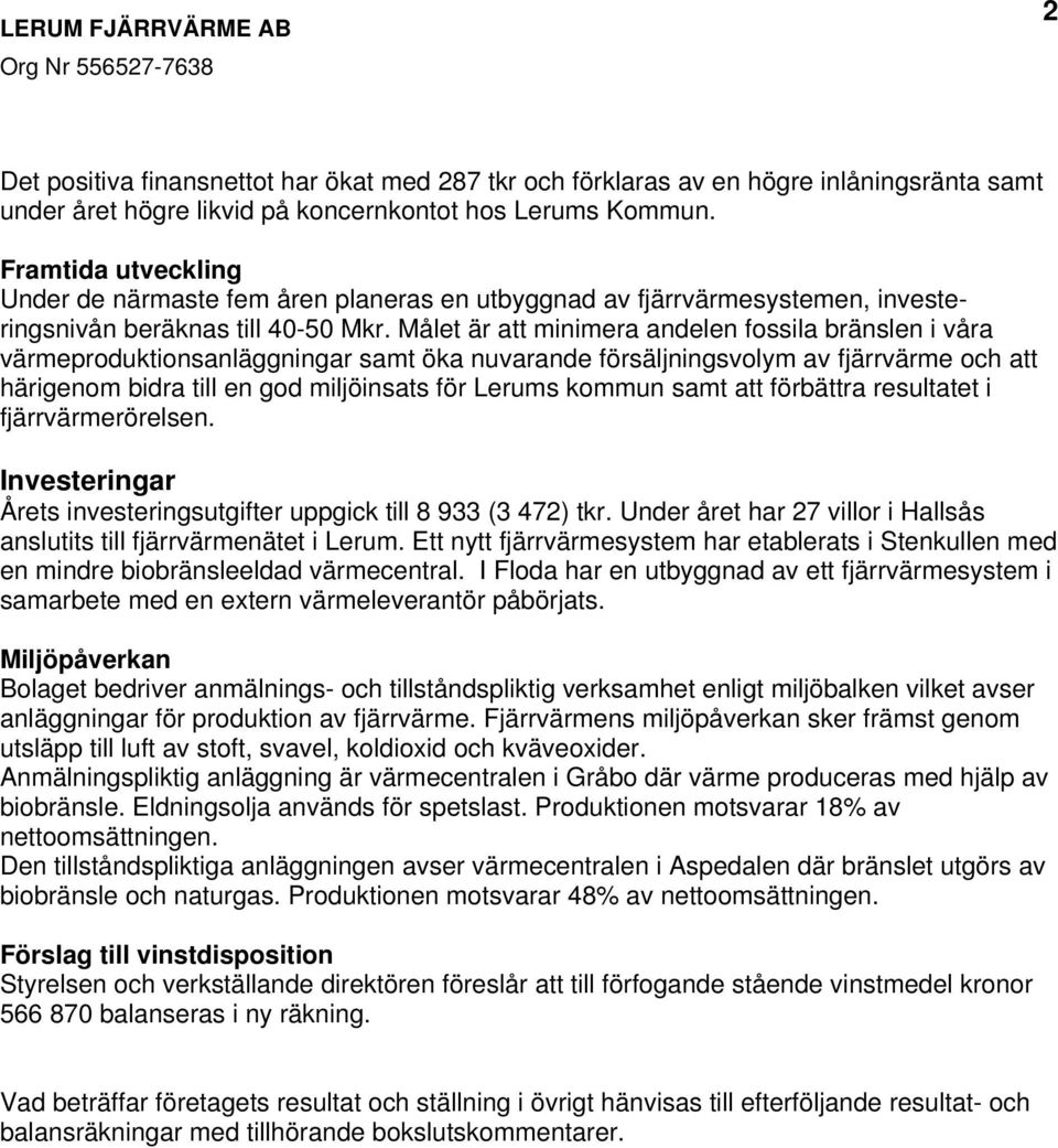 Målet är att minimera andelen fossila bränslen i våra värmeproduktionsanläggningar samt öka nuvarande försäljningsvolym av fjärrvärme och att härigenom bidra till en god miljöinsats för Lerums kommun