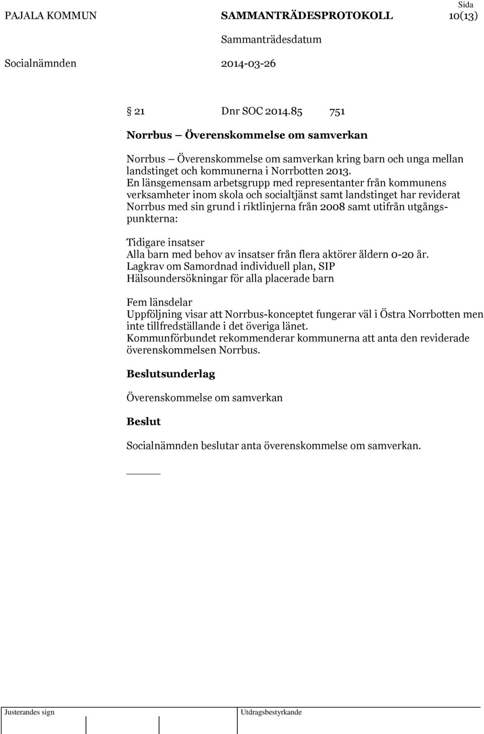 En länsgemensam arbetsgrupp med representanter från kommunens verksamheter inom skola och socialtjänst samt landstinget har reviderat Norrbus med sin grund i riktlinjerna från 2008 samt utifrån