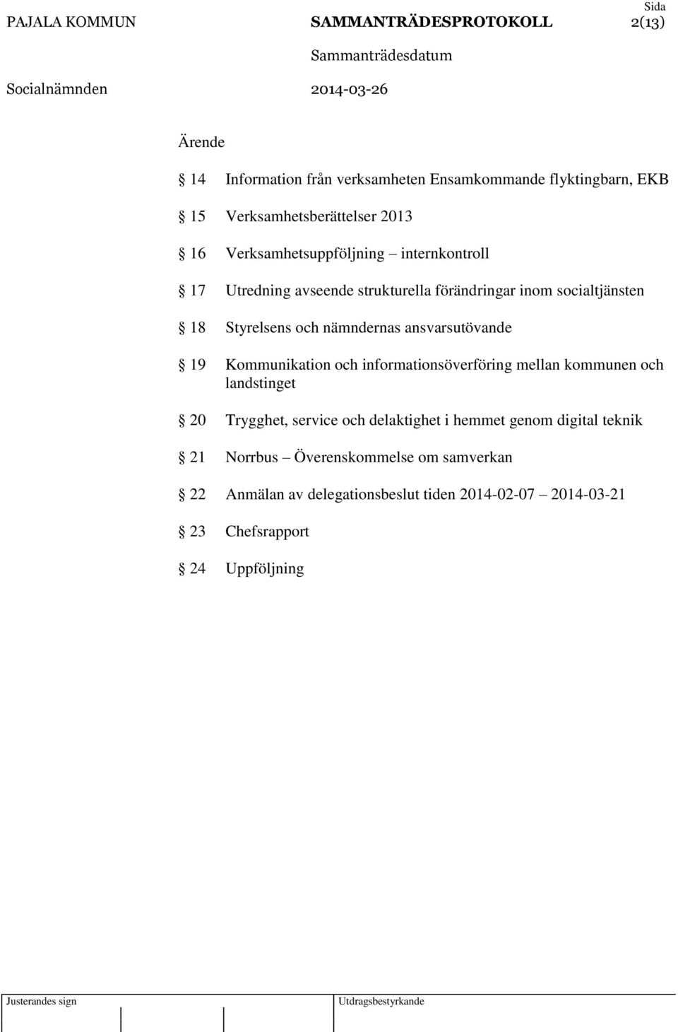 ansvarsutövande 19 Kommunikation och informationsöverföring mellan kommunen och landstinget 20 Trygghet, service och delaktighet i hemmet