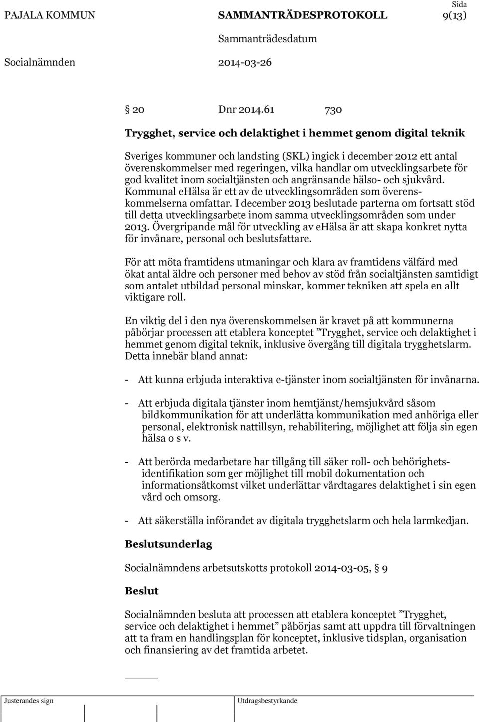 utvecklingsarbete för god kvalitet inom socialtjänsten och angränsande hälso- och sjukvård. Kommunal ehälsa är ett av de utvecklingsområden som överenskommelserna omfattar.