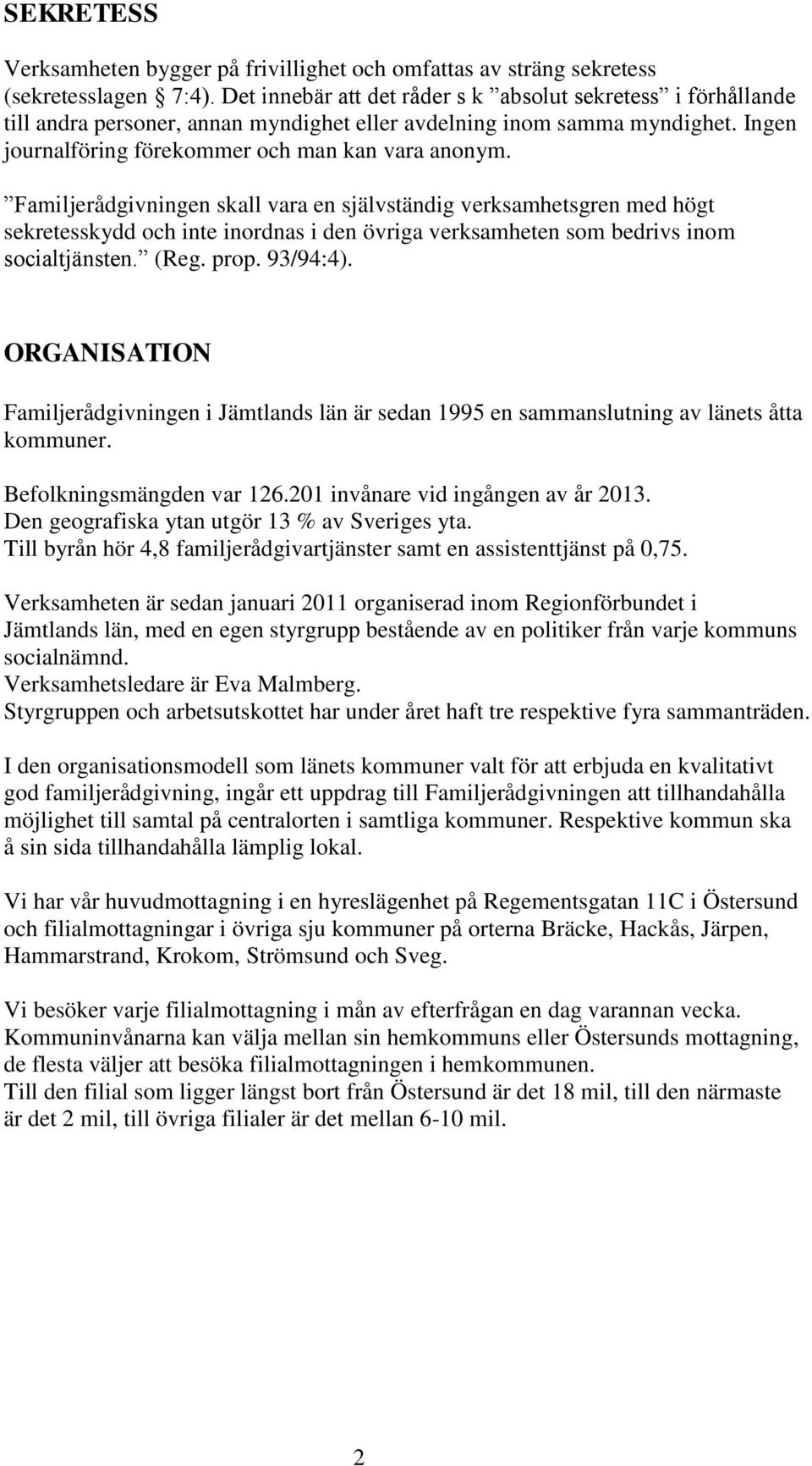 Familjerådgivningen skall vara en självständig verksamhetsgren med högt sekretesskydd och inte inordnas i den övriga verksamheten som bedrivs inom socialtjänsten. (Reg. prop. 93/94:4).