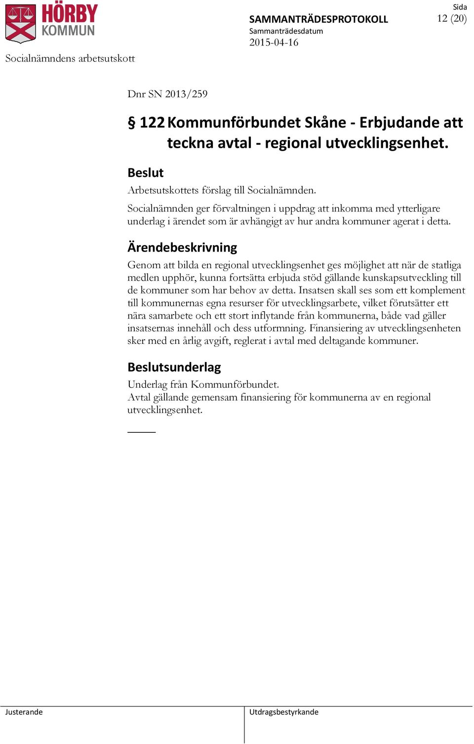 Ärendebeskrivning Genom att bilda en regional utvecklingsenhet ges möjlighet att när de statliga medlen upphör, kunna fortsätta erbjuda stöd gällande kunskapsutveckling till de kommuner som har behov