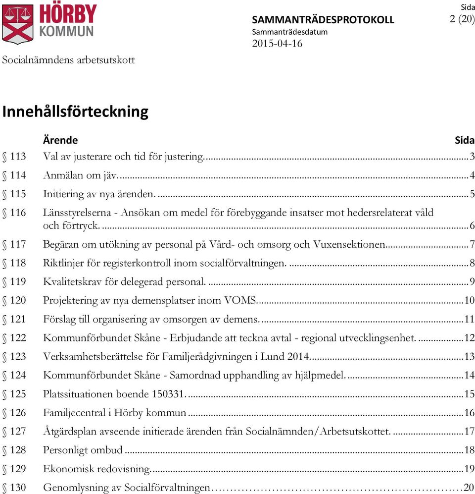 ... 7 118 Riktlinjer för registerkontroll inom socialförvaltningen.... 8 119 Kvalitetskrav för delegerad personal.... 9 120 Projektering av nya demensplatser inom VOMS.