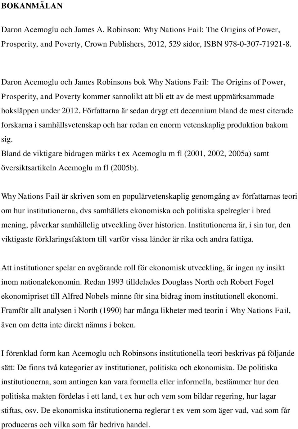 Författarna är sedan drygt ett decennium bland de mest citerade forskarna i samhällsvetenskap och har redan en enorm vetenskaplig produktion bakom sig.