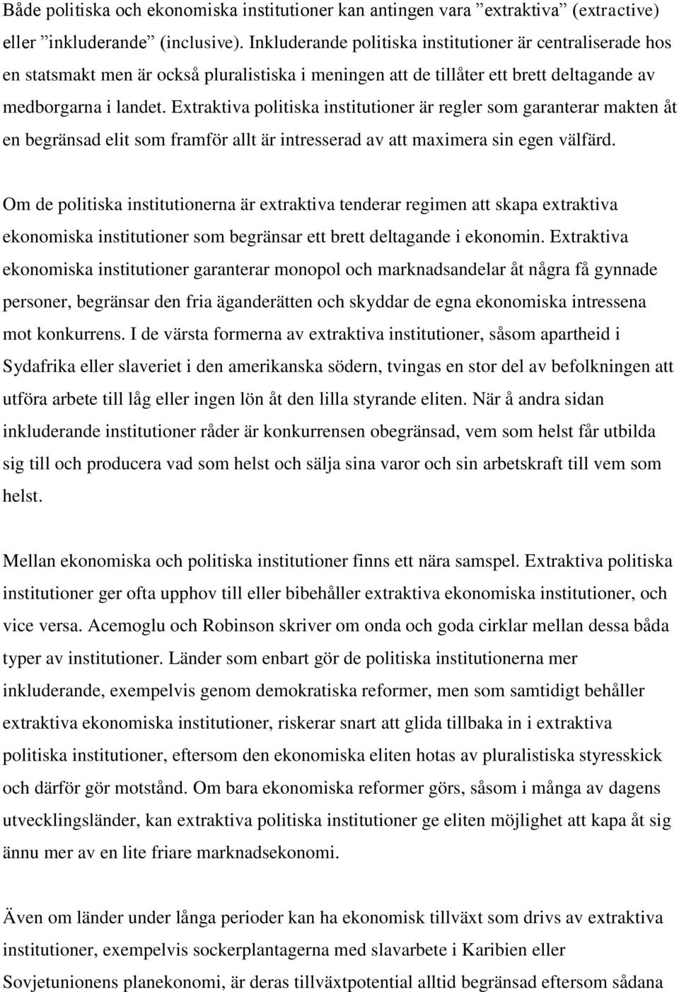 Extraktiva politiska institutioner är regler som garanterar makten åt en begränsad elit som framför allt är intresserad av att maximera sin egen välfärd.