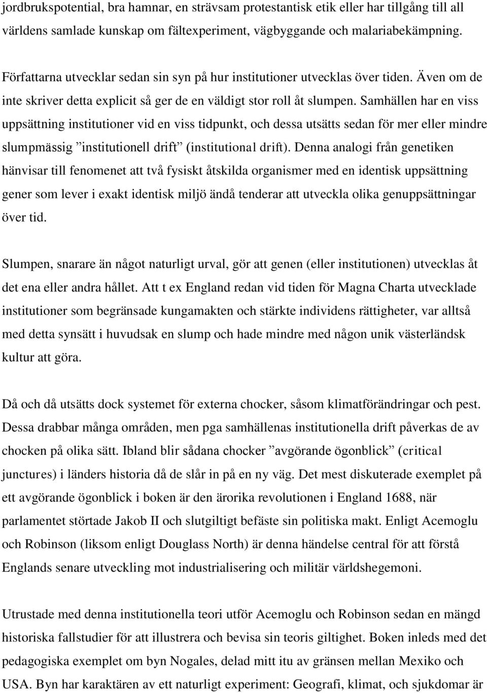 Samhällen har en viss uppsättning institutioner vid en viss tidpunkt, och dessa utsätts sedan för mer eller mindre slumpmässig institutionell drift (institutional drift).