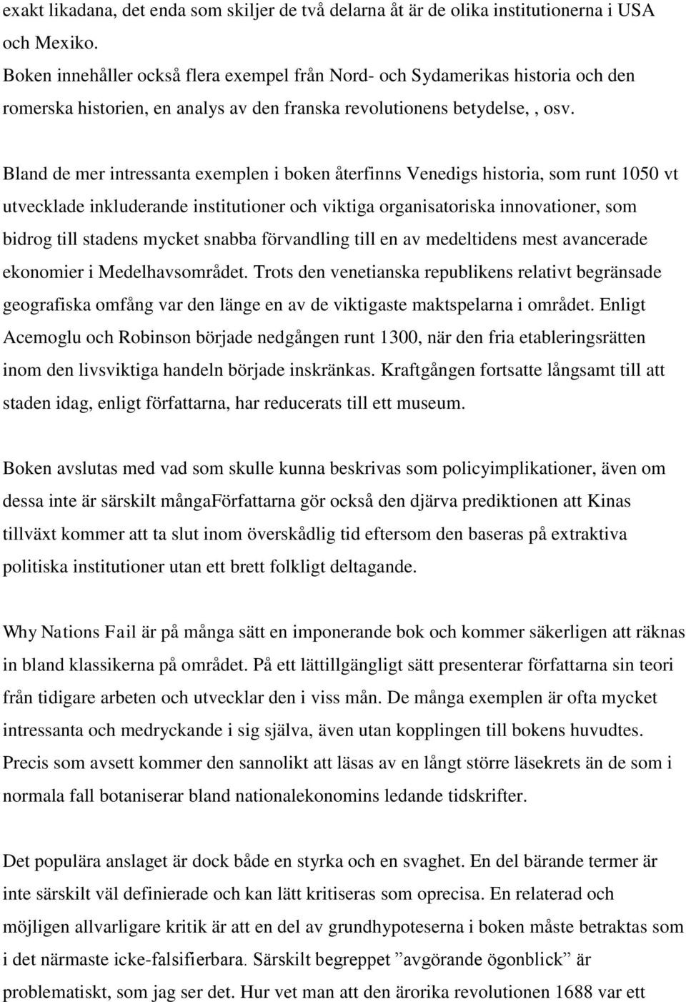 Bland de mer intressanta exemplen i boken återfinns Venedigs historia, som runt 1050 vt utvecklade inkluderande institutioner och viktiga organisatoriska innovationer, som bidrog till stadens mycket