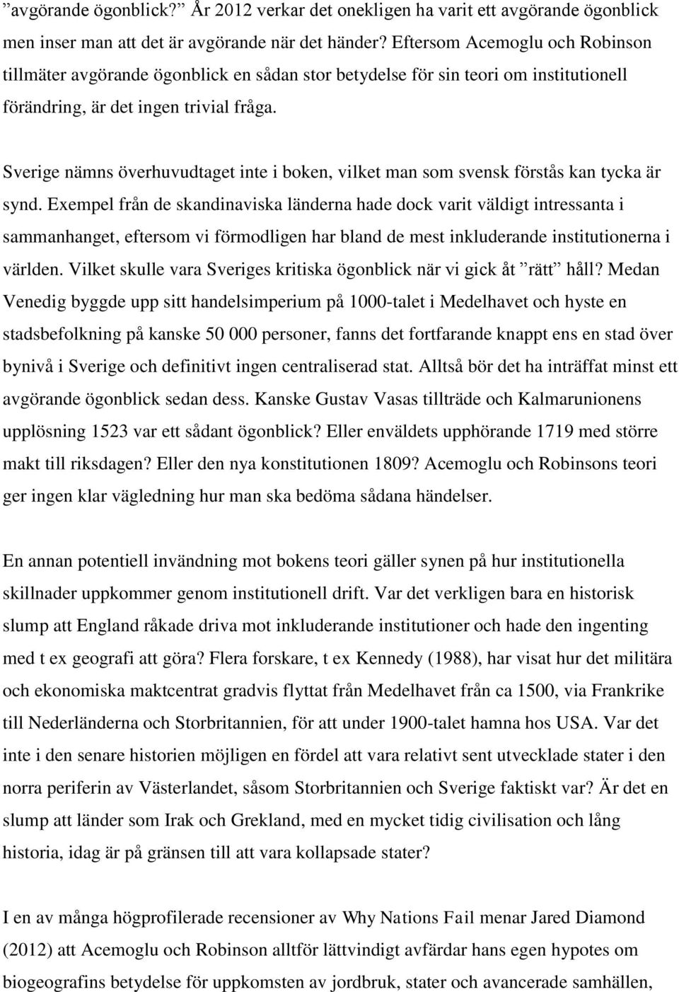Sverige nämns överhuvudtaget inte i boken, vilket man som svensk förstås kan tycka är synd.