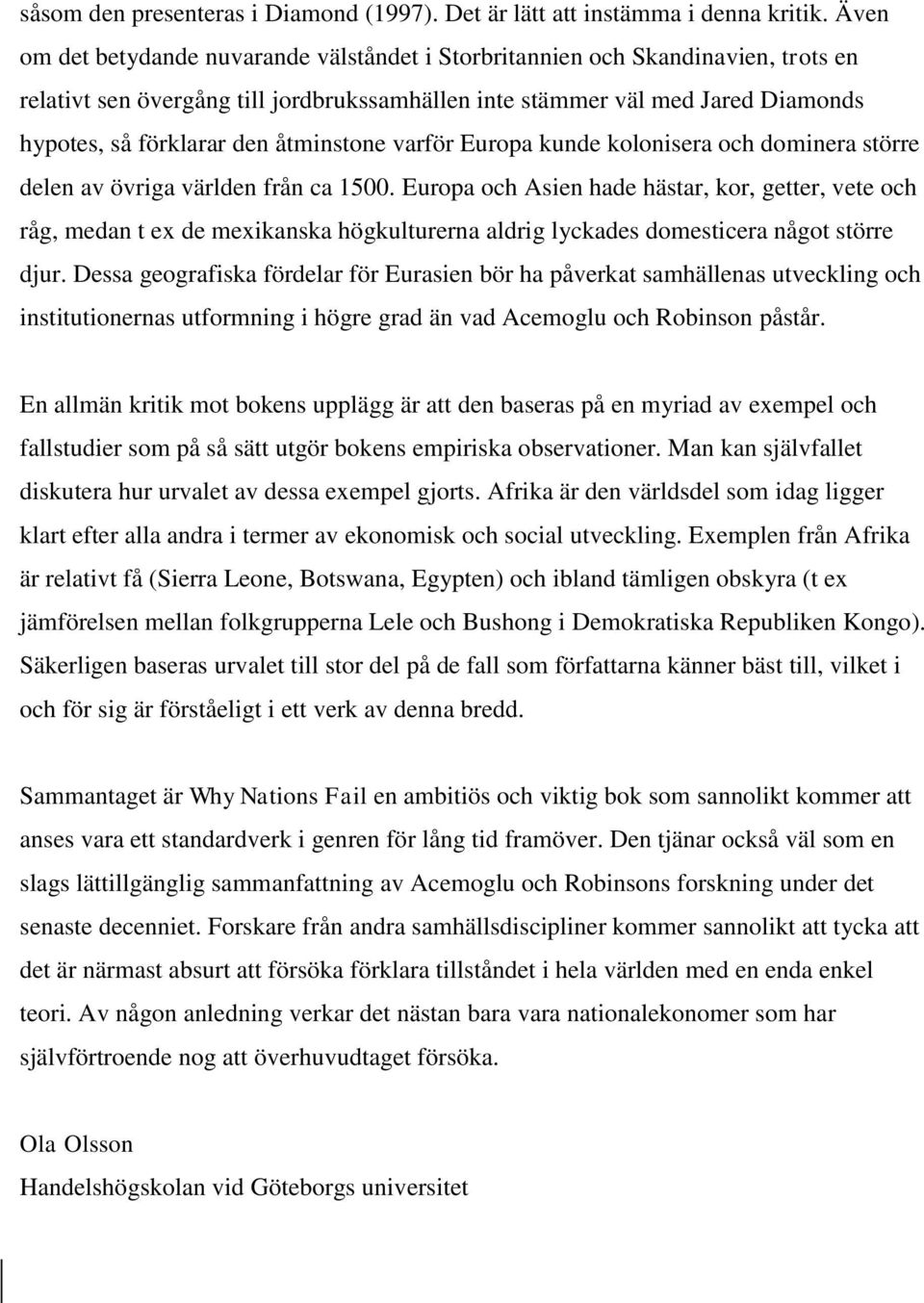 åtminstone varför Europa kunde kolonisera och dominera större delen av övriga världen från ca 1500.