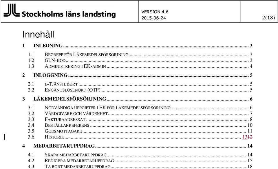 1 NÖDVÄNDIGA UPPGIFTER I EK FÖR LÄKEMEDELSFÖRSÖRJNING... 6 3.2 VÅRDGIVARE OCH VÅRDENHET... 7 3.3 FAKTURAADRESSAT... 8 3.4 BESTÄLLARREFERENS.