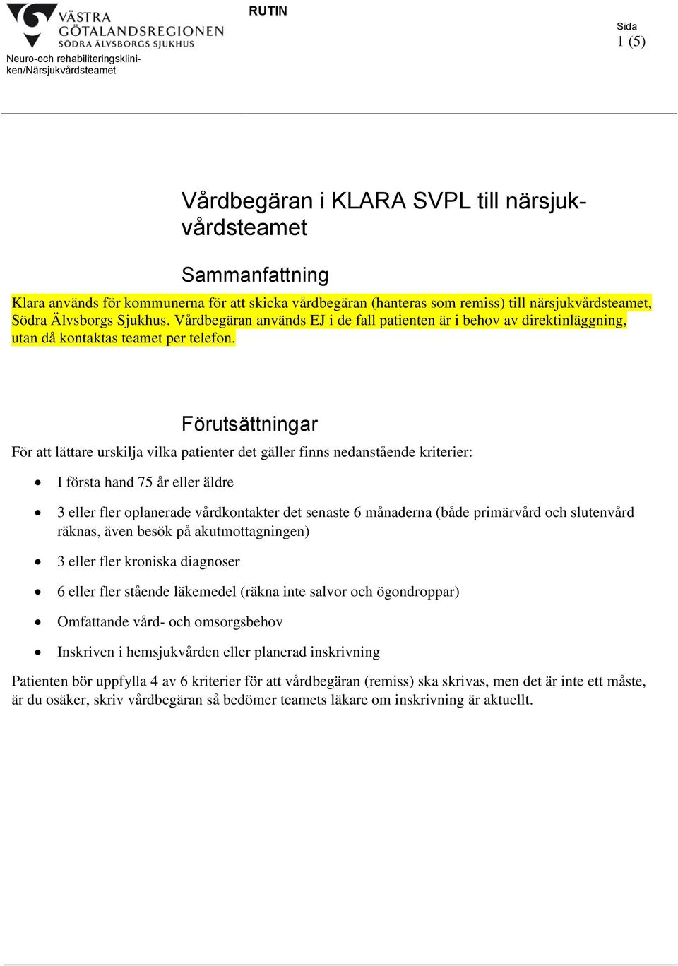 Förutsättningar För att lättare urskilja vilka patienter det gäller finns nedanstående kriterier: I första hand 75 år eller äldre 3 eller fler oplanerade vårdkontakter det senaste 6 månaderna (både