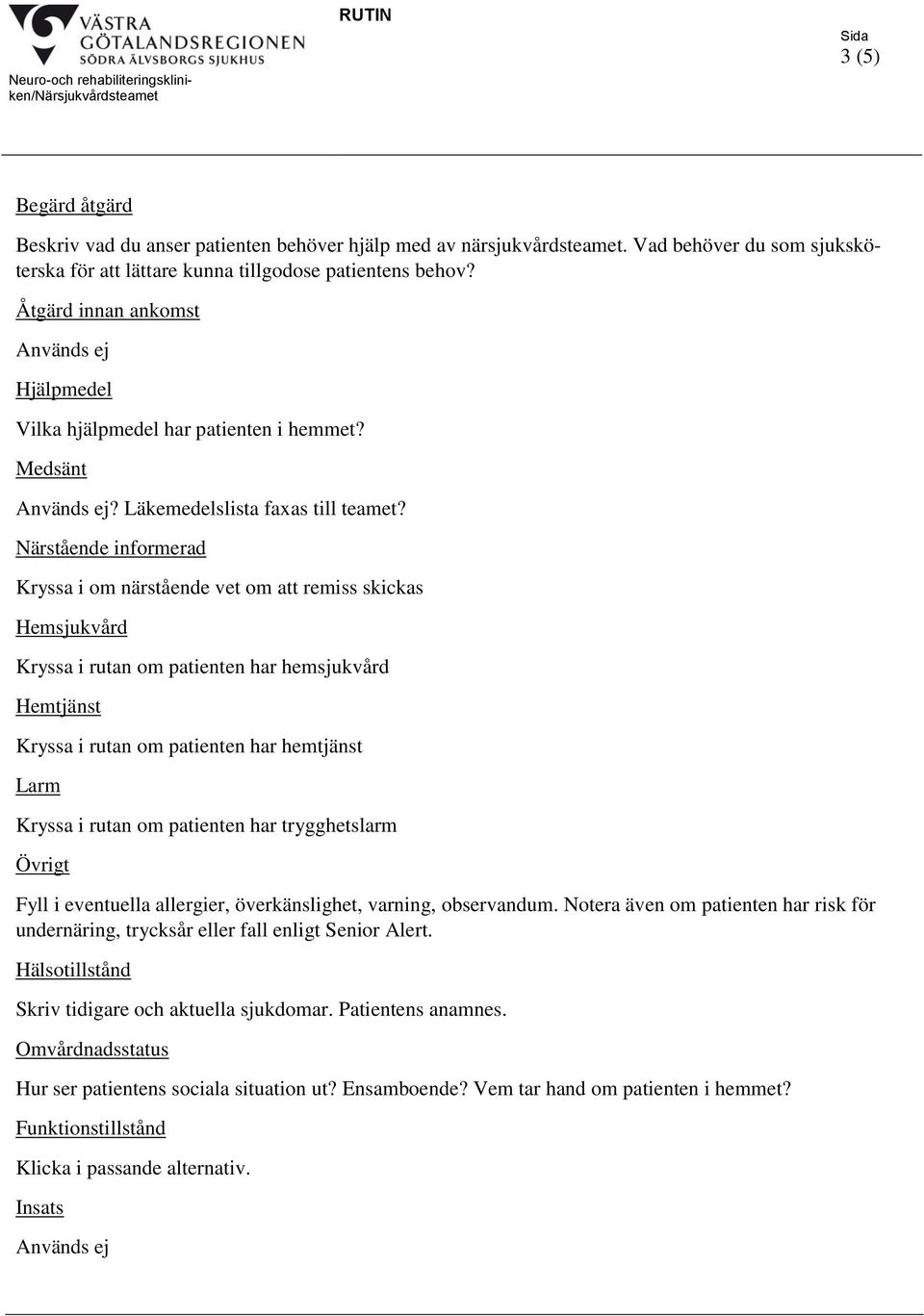 Närstående informerad Kryssa i om närstående vet om att remiss skickas Hemsjukvård Kryssa i rutan om patienten har hemsjukvård Hemtjänst Kryssa i rutan om patienten har hemtjänst Larm Kryssa i rutan