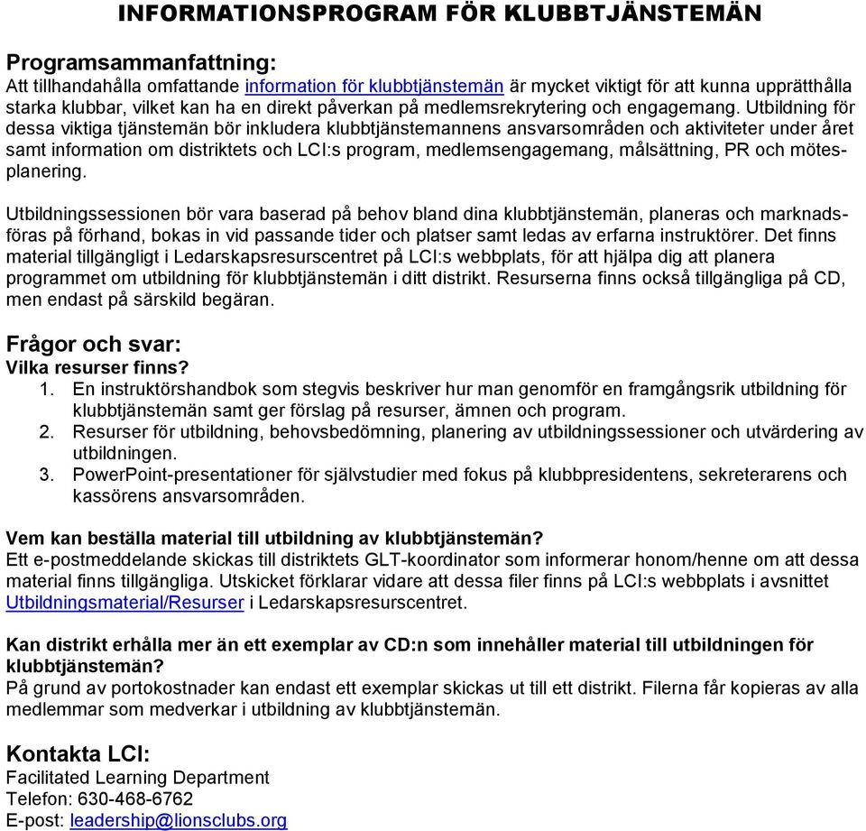 Utbildning för dessa viktiga tjänstemän bör inkludera klubbtjänstemannens ansvarsområden och aktiviteter under året samt information om distriktets och LCI:s program, medlemsengagemang, målsättning,