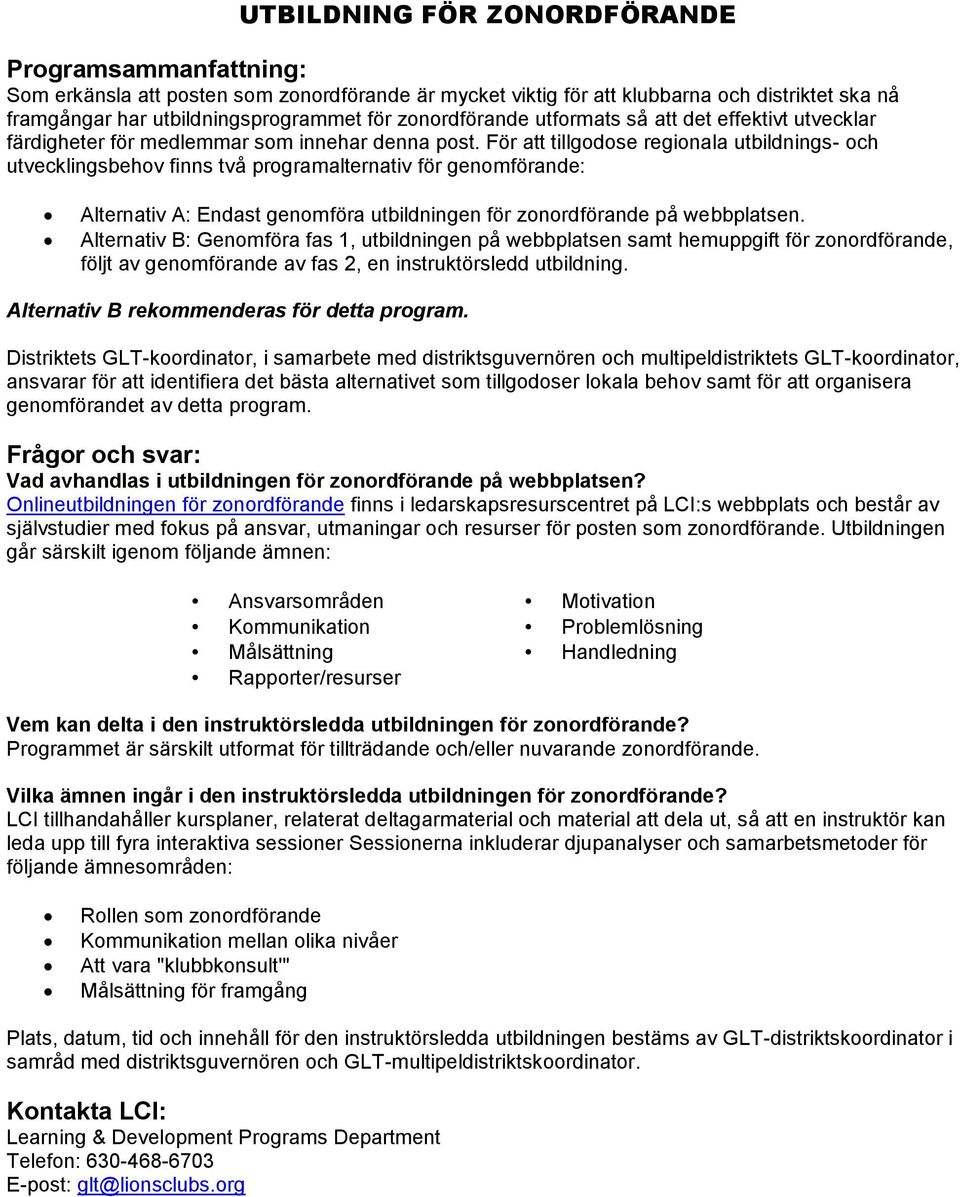 För att tillgodose regionala utbildnings- och utvecklingsbehov finns två programalternativ för genomförande: Alternativ A: Endast genomföra utbildningen för zonordförande på webbplatsen.