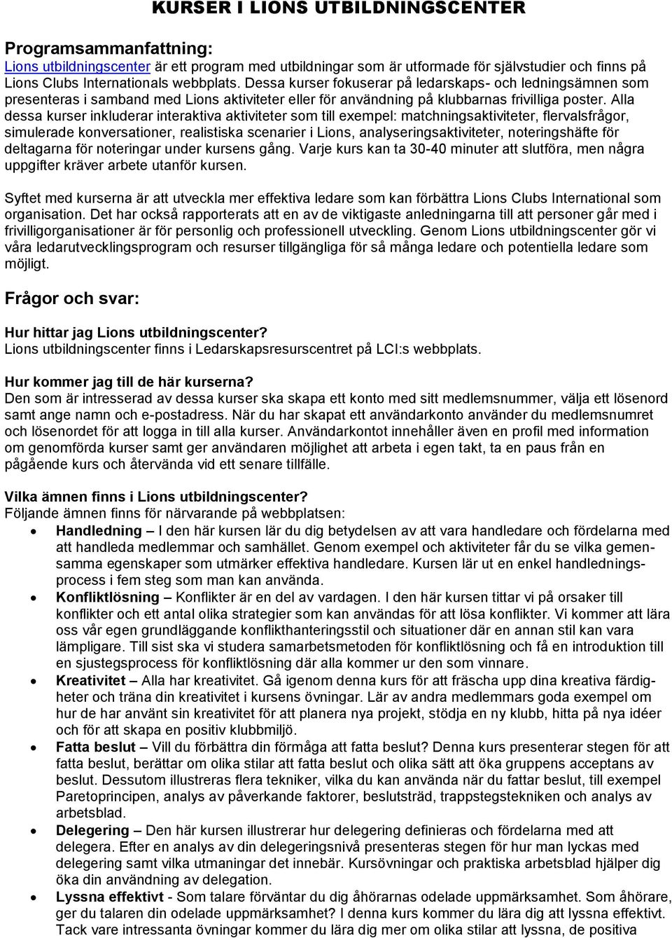 Alla dessa kurser inkluderar interaktiva aktiviteter som till exempel: matchningsaktiviteter, flervalsfrågor, simulerade konversationer, realistiska scenarier i Lions, analyseringsaktiviteter,