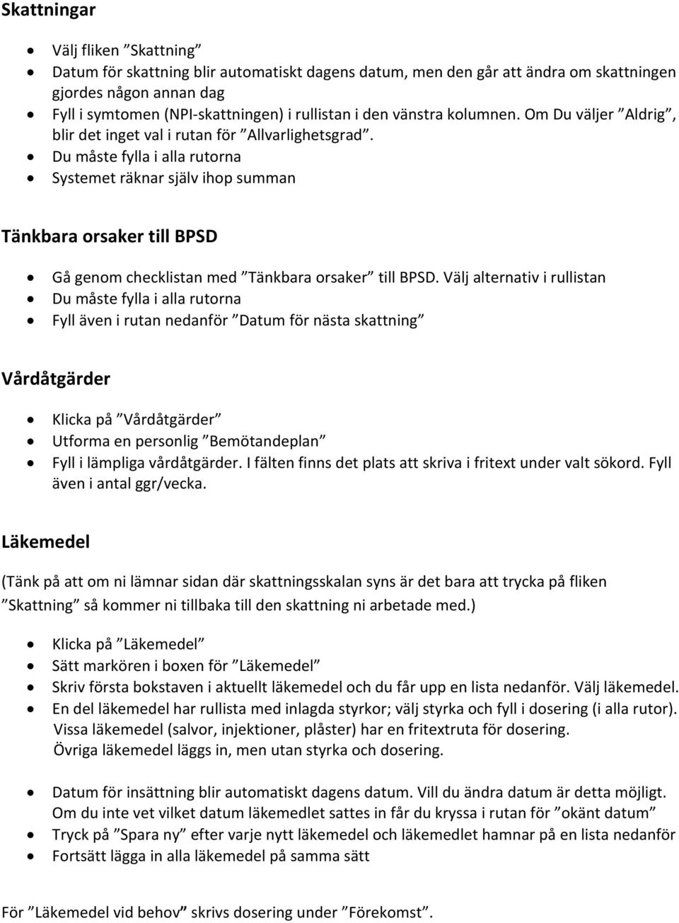 Du måste fylla i alla rutorna Systemet räknar själv ihop summan Tänkbara orsaker till BPSD Gå genom checklistan med Tänkbara orsaker till BPSD.