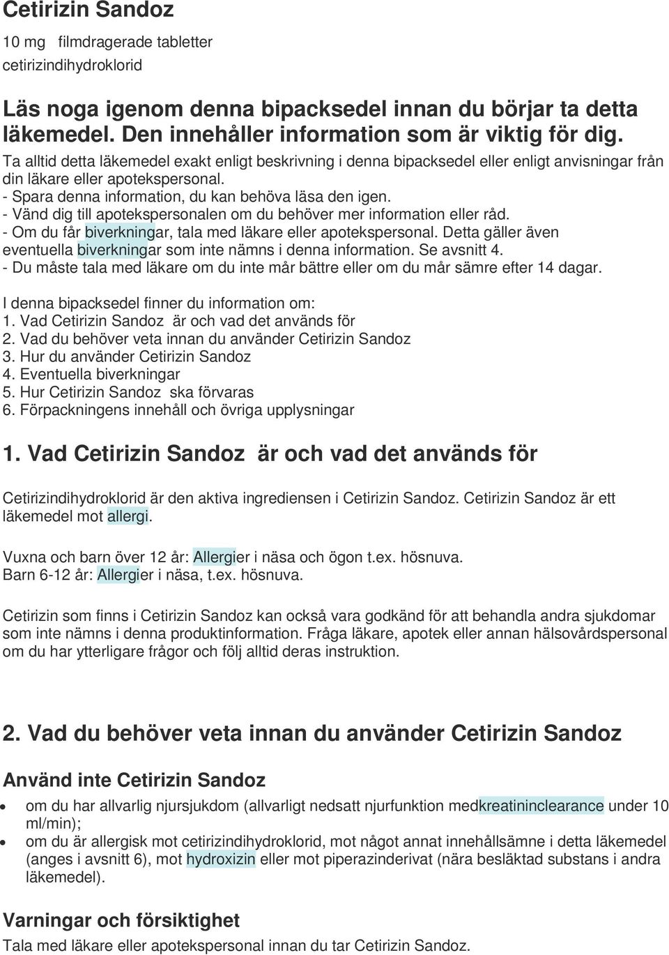 - Vänd dig till apotekspersonalen om du behöver mer information eller råd. - Om du får biverkningar, tala med läkare eller apotekspersonal.