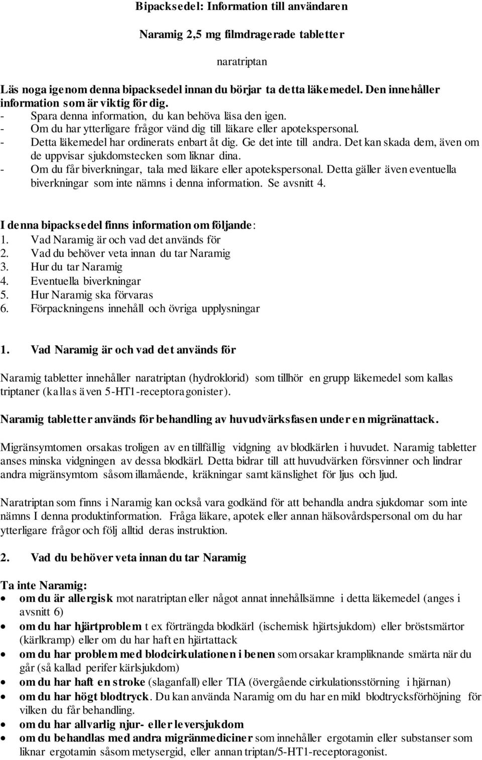 - Detta läkemedel har ordinerats enbart åt dig. Ge det inte till andra. Det kan skada dem, även om de uppvisar sjukdomstecken som liknar dina.