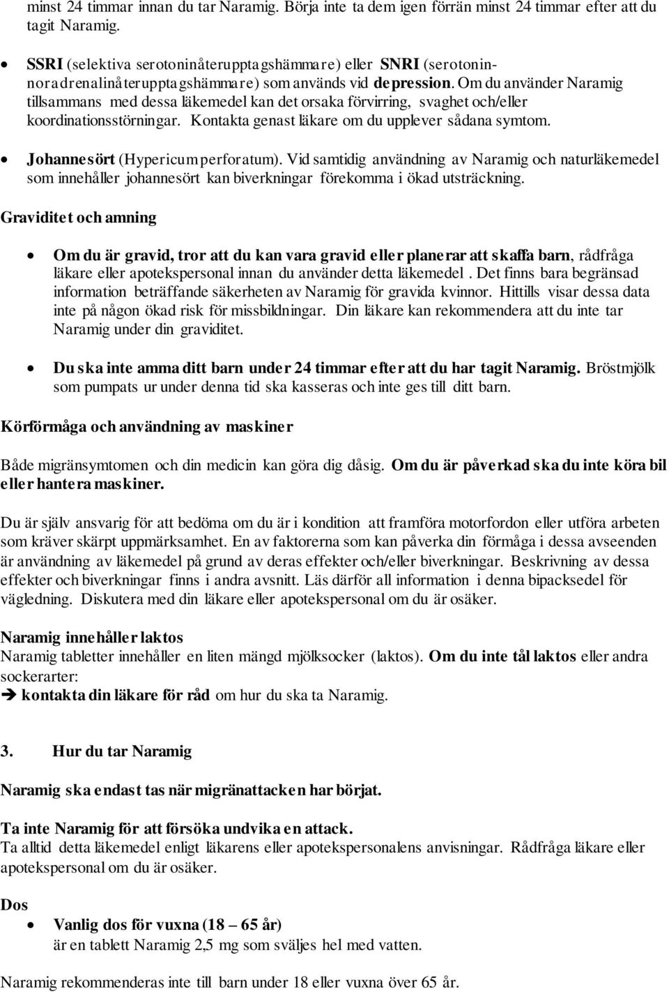 Om du använder tillsammans med dessa läkemedel kan det orsaka förvirring, svaghet och/eller koordinationsstörningar. Kontakta genast läkare om du upplever sådana symtom.