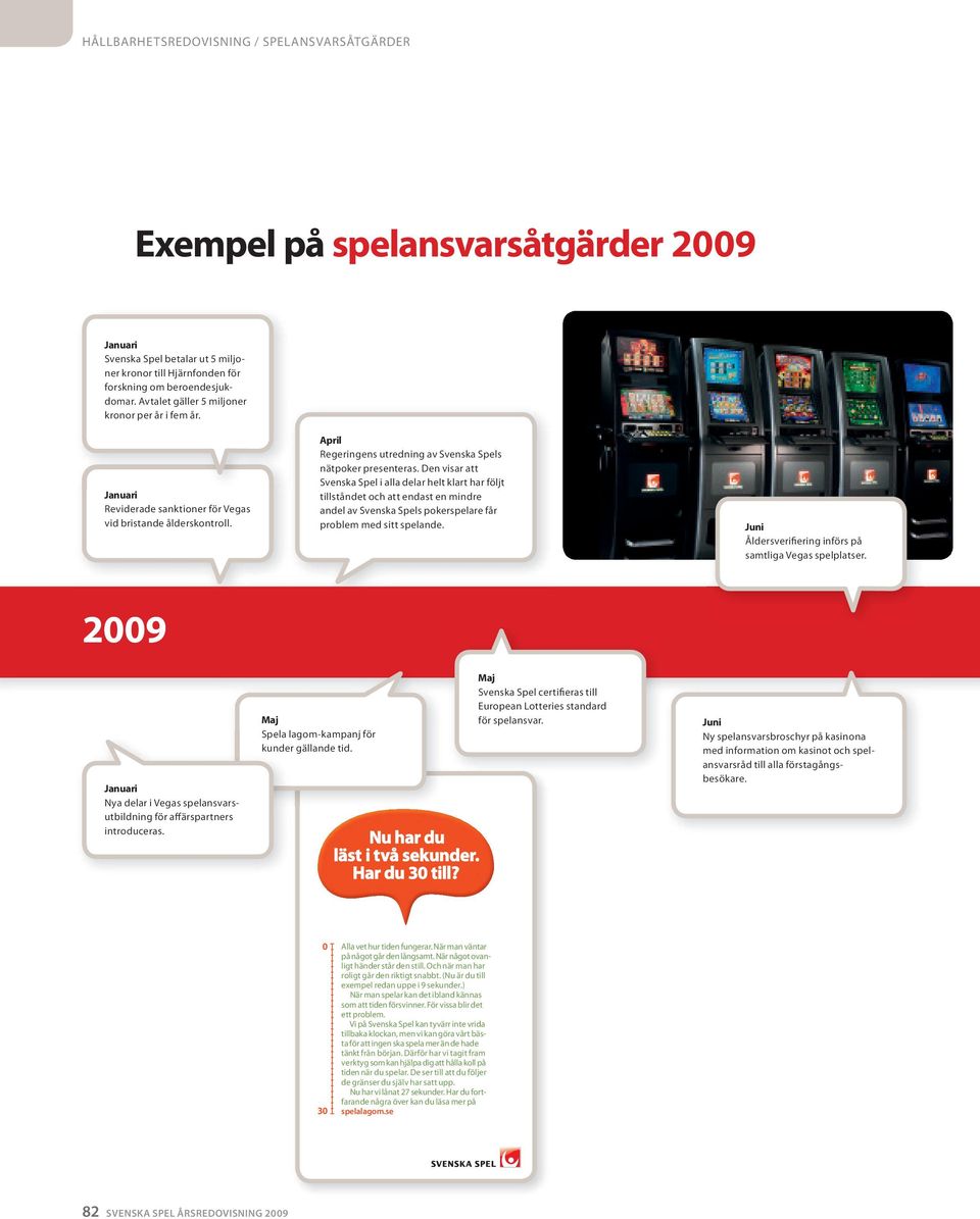 Den visar att Svenska Spel i alla delar helt klart har följt tillståndet och att endast en mindre andel av Svenska Spels poker spelare får problem med sitt spelande.