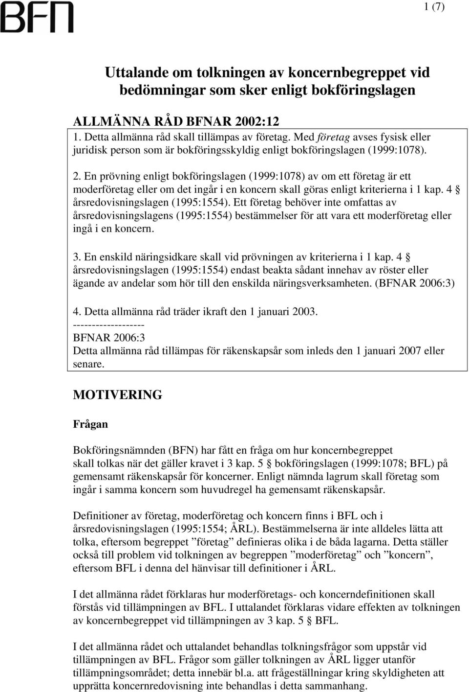En prövning enligt bokföringslagen (1999:1078) av om ett företag är ett moderföretag eller om det ingår i en koncern skall göras enligt kriterierna i 1 kap. 4 årsredovisningslagen (1995:1554).