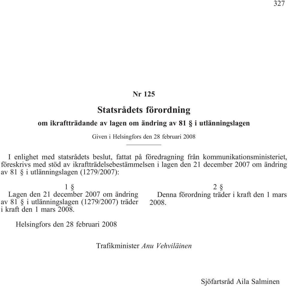 ikraftträdelsebestämmelsen i lagen den 21 december 2007 om ändring av 81 i utlänningslagen (1279/2007): Lagen den 21 december 2007 om