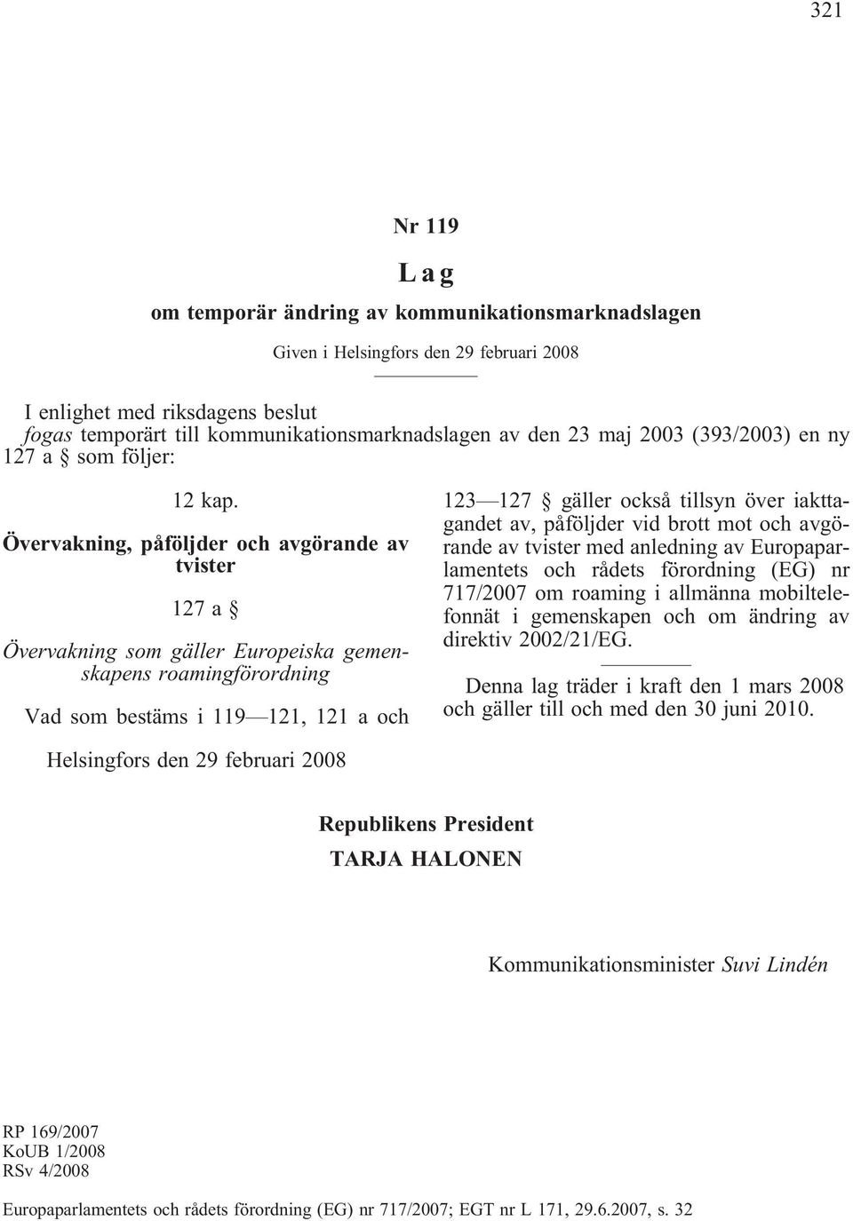 Övervakning, påföljder och avgörande av tvister 127a Övervakning som gäller Europeiska gemenskapens roamingförordning Vad som bestäms i 119 121, 121 a och 123 127 gäller också tillsyn över