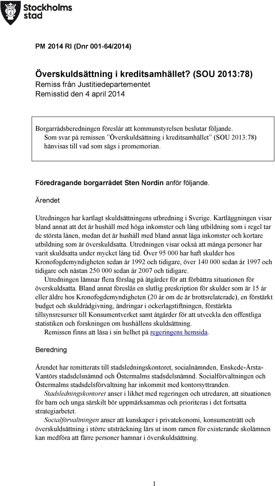 Som svar på remissen Överskuldsättning i kreditsamhället (SOU 2013:78) hänvisas till vad som sägs i promemorian. Föredragande borgarrådet Sten Nordin anför följande.