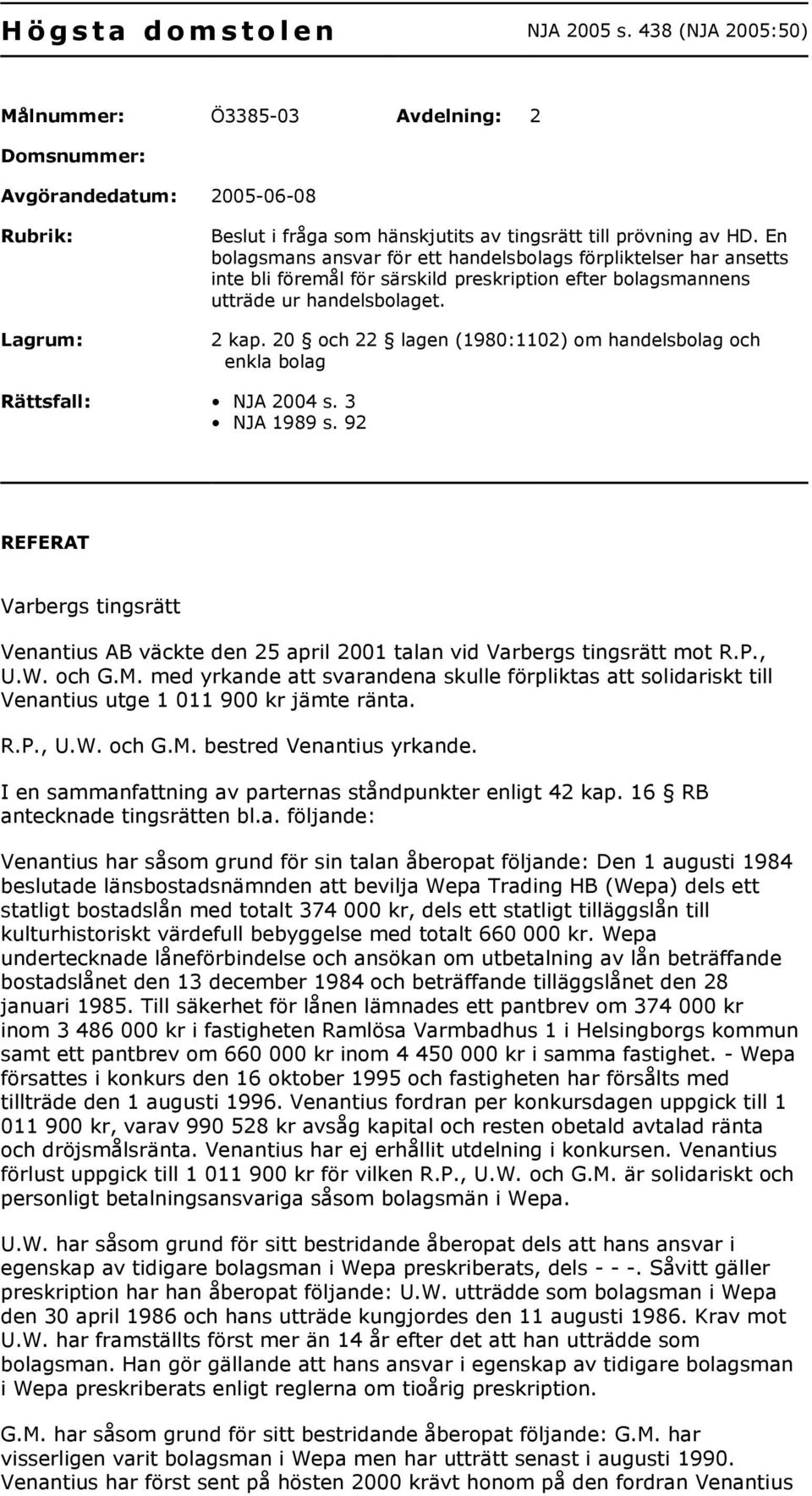 En bolagsmans ansvar för ett handelsbolags förpliktelser har ansetts inte bli föremål för särskild preskription efter bolagsmannens utträde ur handelsbolaget. 2 kap.