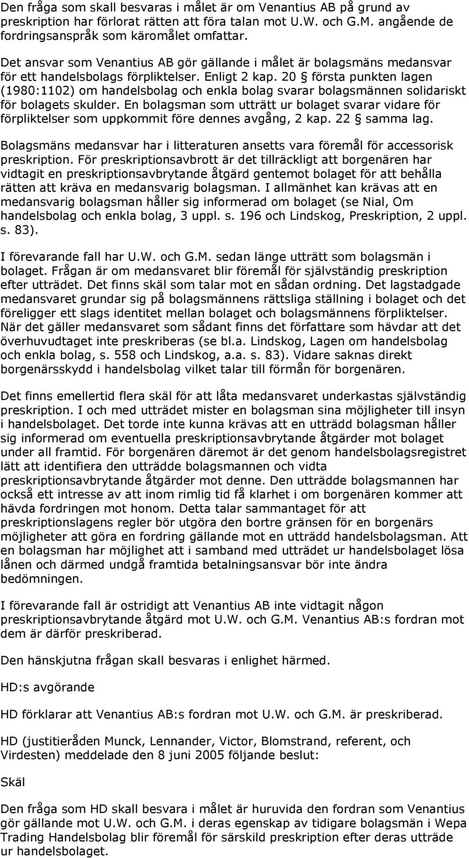 20 första punkten lagen (1980:1102) om handelsbolag och enkla bolag svarar bolagsmännen solidariskt för bolagets skulder.