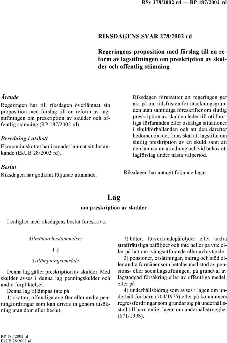 Beredning i utskott Ekonomiutskottet har i ärendet lämnat sitt betänkande (EkUB 28/2002 rd).