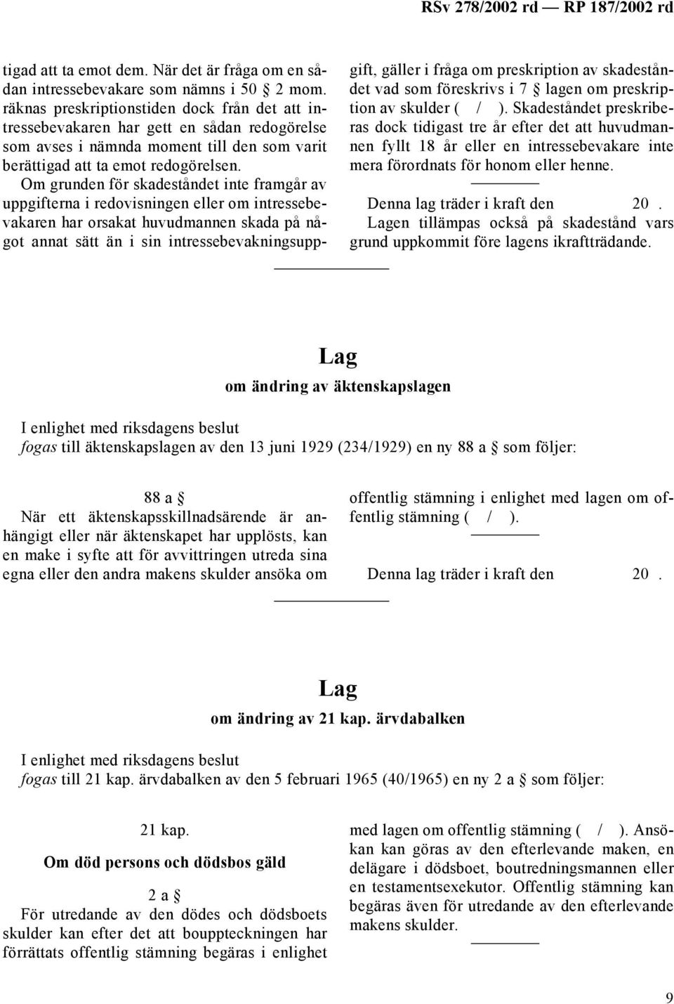 Om grunden för skadeståndet inte framgår av uppgifterna i redovisningen eller om intressebevakaren har orsakat huvudmannen skada på något annat sätt än i sin intressebevakningsuppgift, gäller i fråga