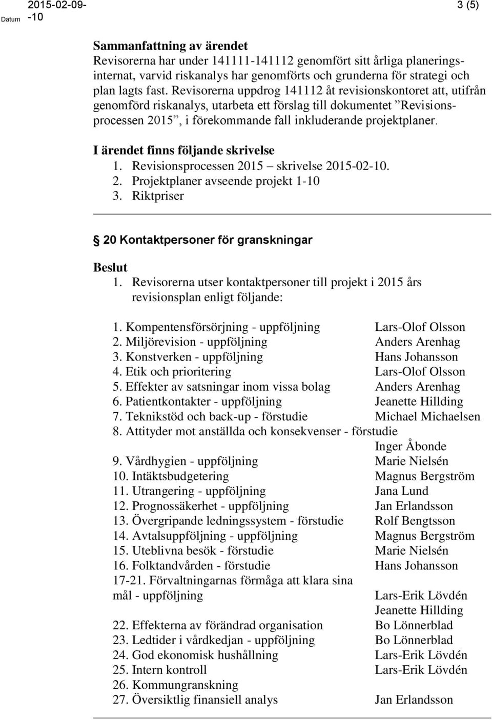 2. Projektplaner avseende projekt 1 3. Riktpriser 20 Kontaktpersoner för granskningar 1. Revisorerna utser kontaktpersoner till projekt i 2015 års revisionsplan enligt följande: 1.