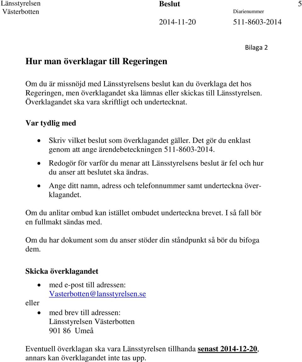 Redogör för varför du menar att Länsstyrelsens beslut är fel och hur du anser att beslutet ska ändras. Ange ditt namn, adress och telefonnummer samt underteckna överklagandet.