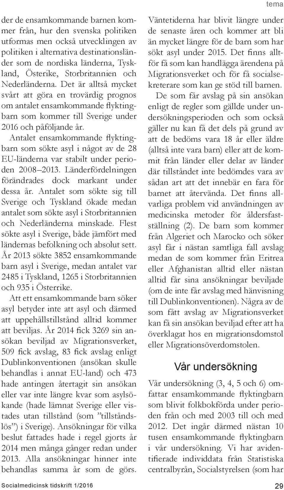 Antalet ensamkommande flyktingbarn som sökte asyl i något av de 28 EU-länderna var stabilt under perioden 2008 2013. Länderfördelningen förändrades dock markant under dessa år.