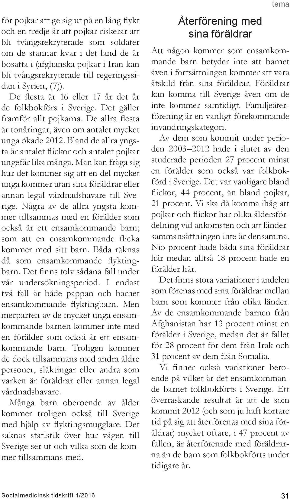 De allra flesta är tonåringar, även om antalet mycket unga ökade 2012. Bland de allra yngsta är antalet flickor och antalet pojkar ungefär lika många.