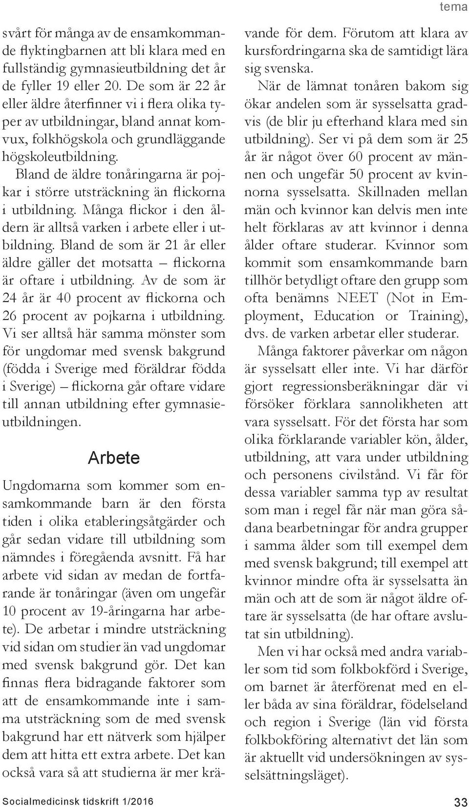 Bland de äldre tonåringarna är pojkar i större utsträckning än flickorna i utbildning. Många flickor i den åldern är alltså varken i arbete eller i utbildning.