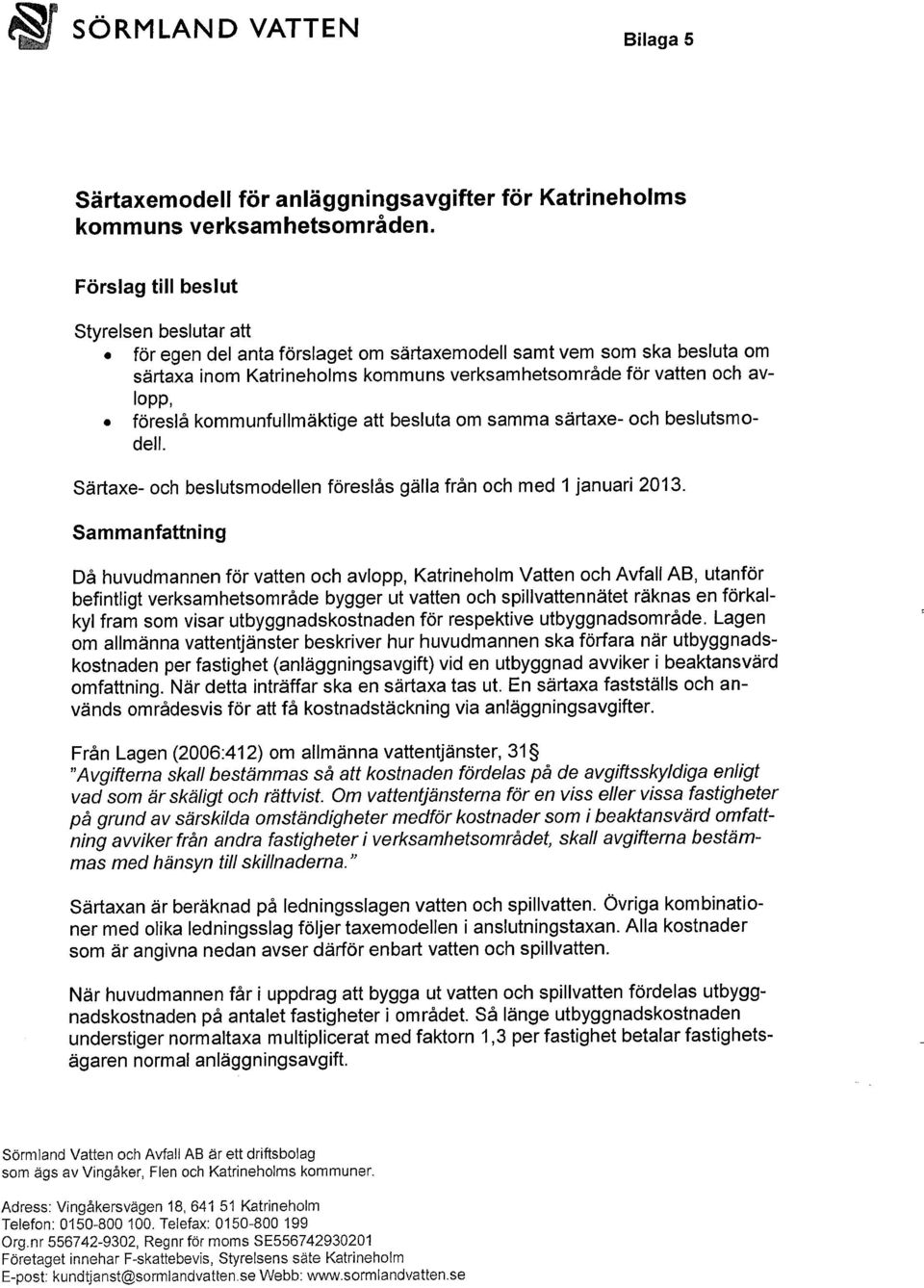 kommunfullmäktige att besluta om samma särtaxe- och beslutsmodell. Särtaxe- och beslutsmodellen föreslås gälla från och med 1 januari 2013.