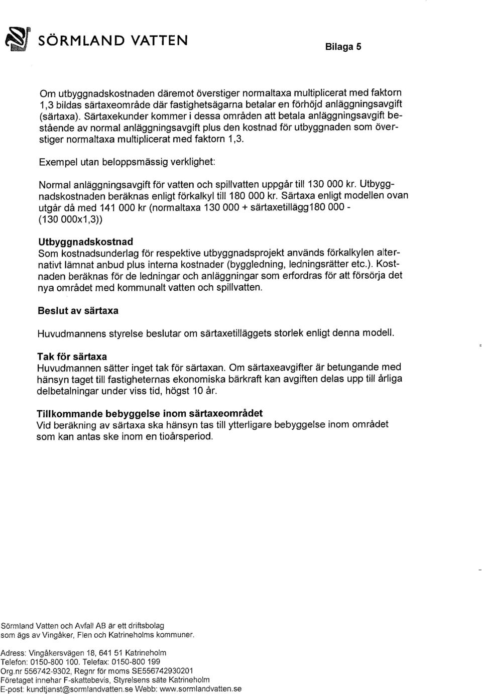 Exempel utan beloppsmässig verklighet Normal anläggningsavgift för vatten och spillvatten uppgår till 130 000 kr. Utbyggnadskostnaden beräknas enligt förkalkyl till 180 000 kr.