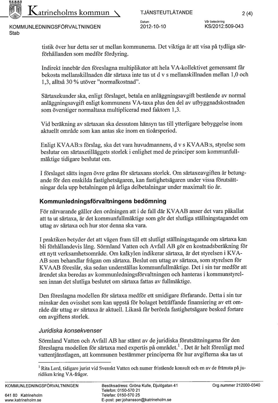 Indirekt innebär den föreslagna multiplikator att hela VA-kollektivet gemensamt får bekosta mellanskillnaden där särtaxa inte tas ut d v s mellanskillnaden mellan 1,0 och 1,3, alltså 30 %utöver