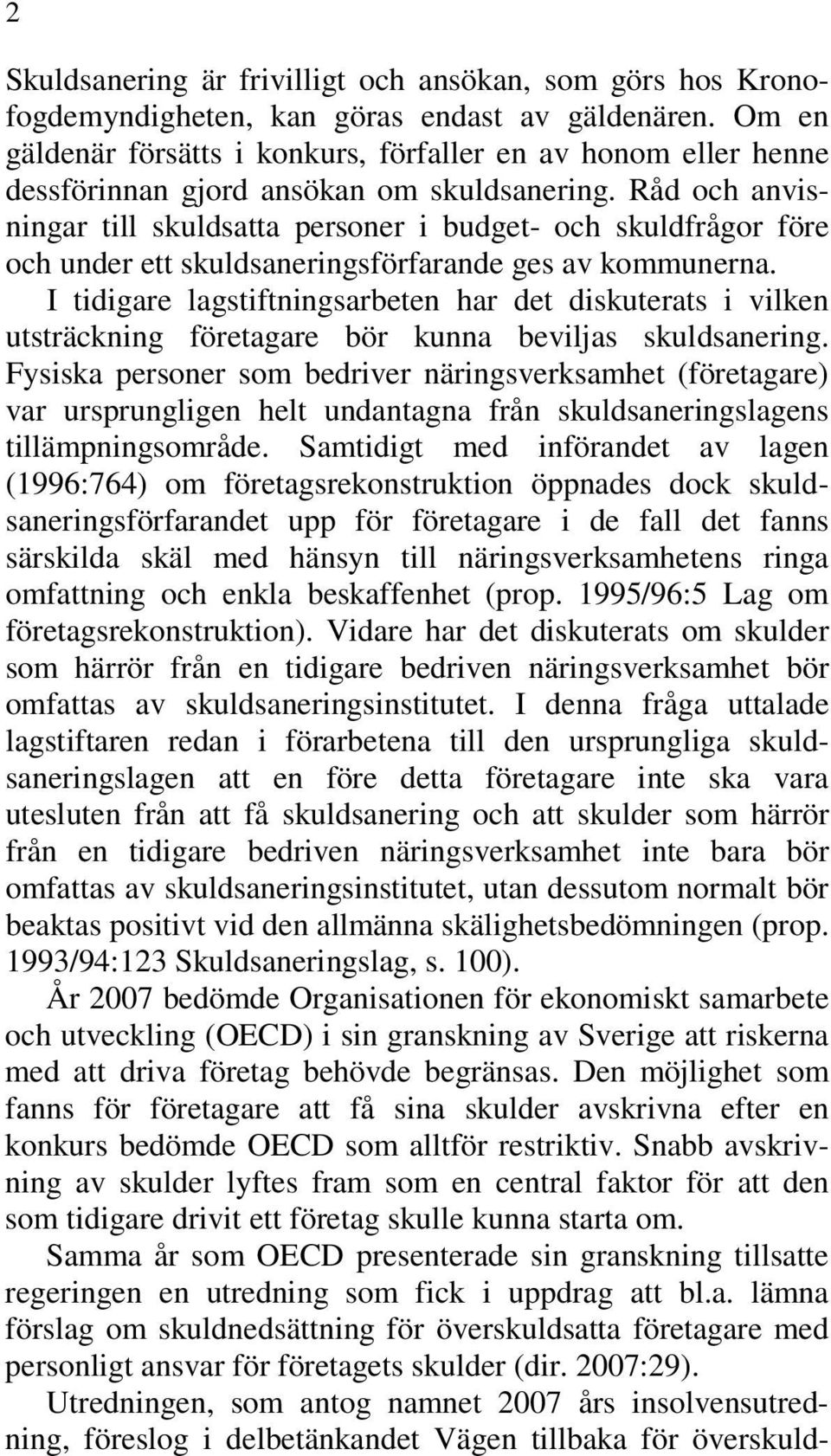 Råd och anvisningar till skuldsatta personer i budget- och skuldfrågor före och under ett skuldsaneringsförfarande ges av kommunerna.