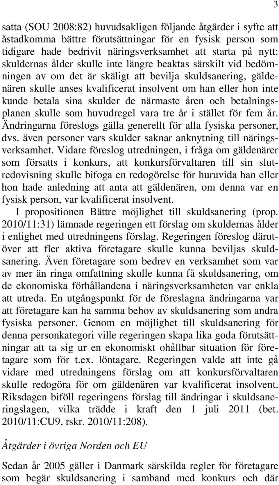 skulder de närmaste åren och betalningsplanen skulle som huvudregel vara tre år i stället för fem år. Ändringarna föreslogs gälla generellt för alla fysiska personer, dvs.