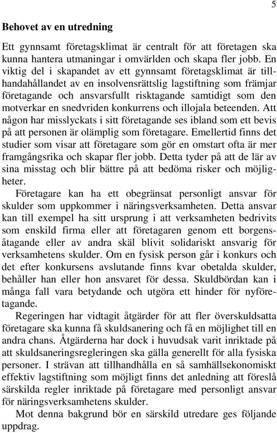 snedvriden konkurrens och illojala beteenden. Att någon har misslyckats i sitt företagande ses ibland som ett bevis på att personen är olämplig som företagare.