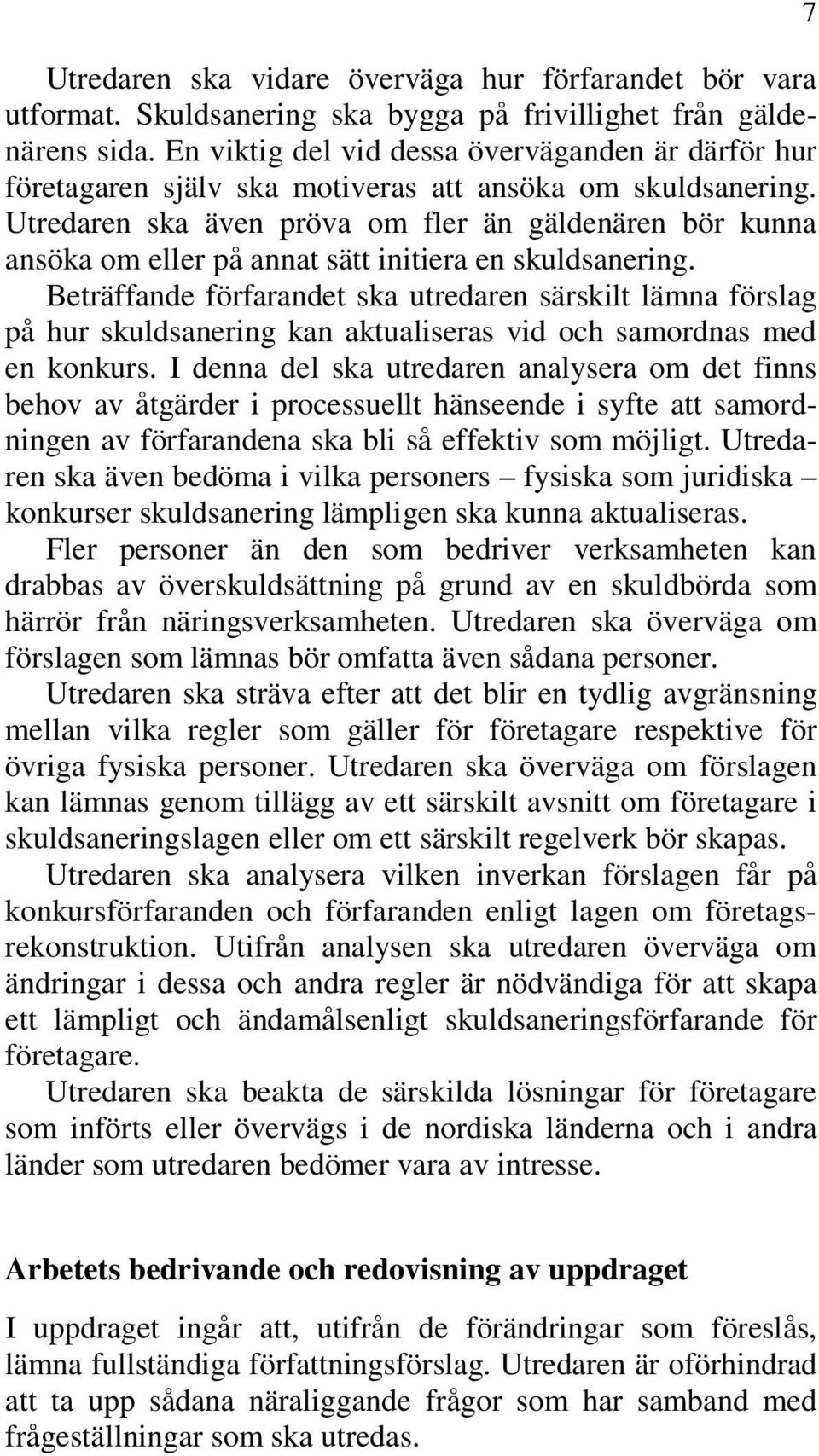 Utredaren ska även pröva om fler än gäldenären bör kunna ansöka om eller på annat sätt initiera en skuldsanering.