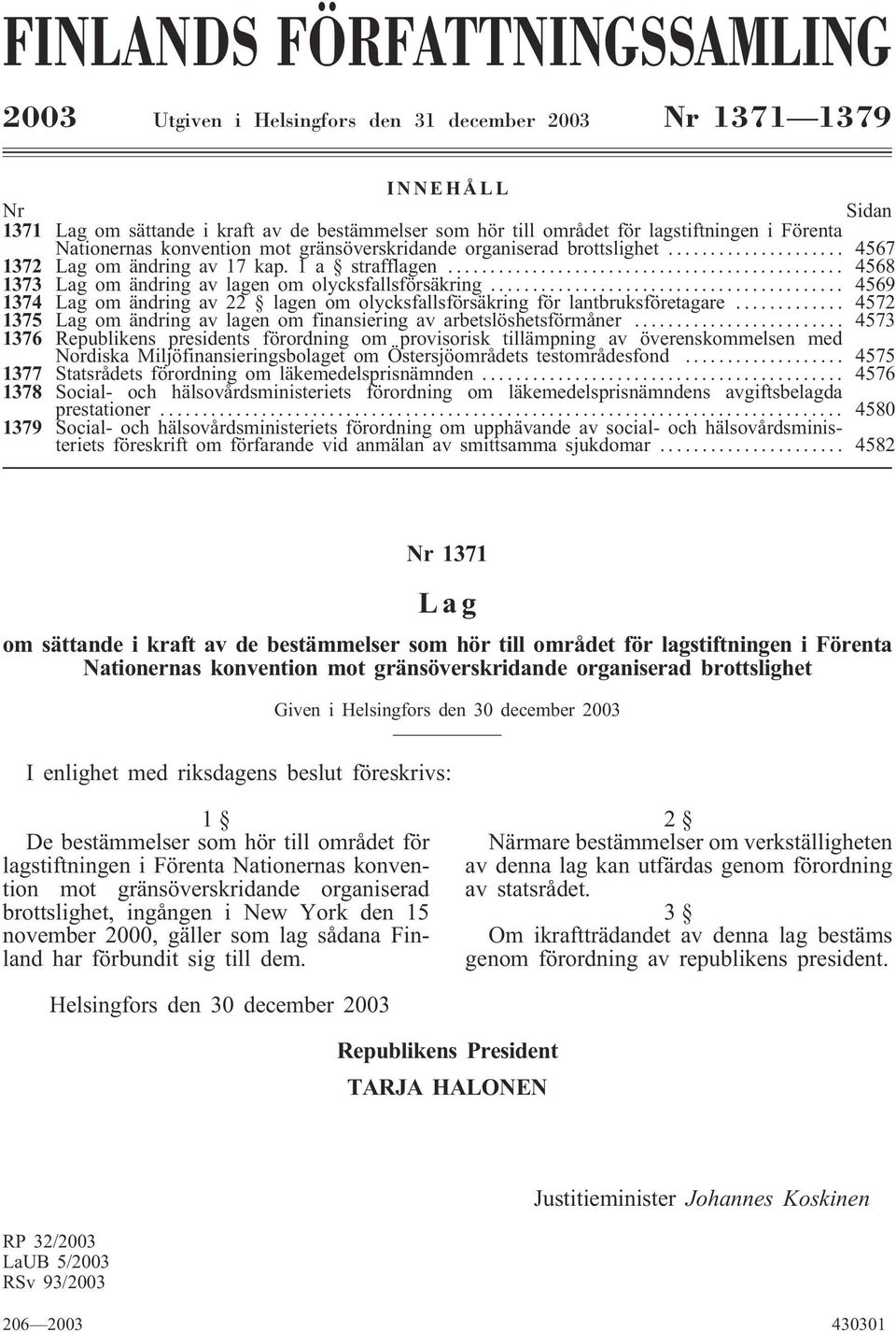 .. 4569 1374 Lag om ändring av 22 lagen om olycksfallsförsäkring för lantbruksföretagare... 4572 1375 Lag om ändring av lagen om finansiering av arbetslöshetsförmåner.