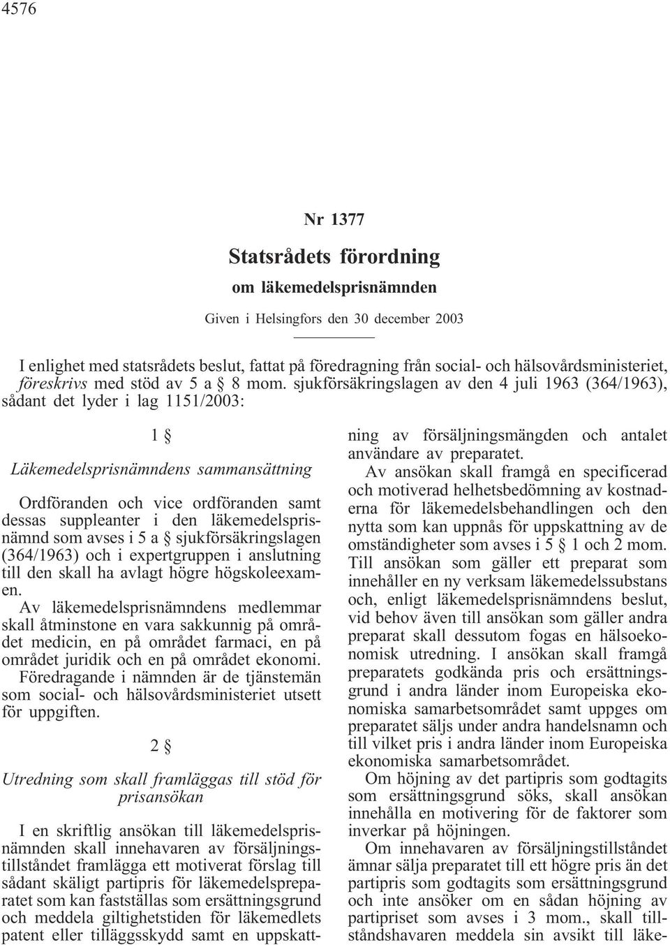 läkemedelsprisnämnd som avses i 5 a sjukförsäkringslagen (364/1963) och i expertgruppen i anslutning till den skall ha avlagt högre högskoleexamen.