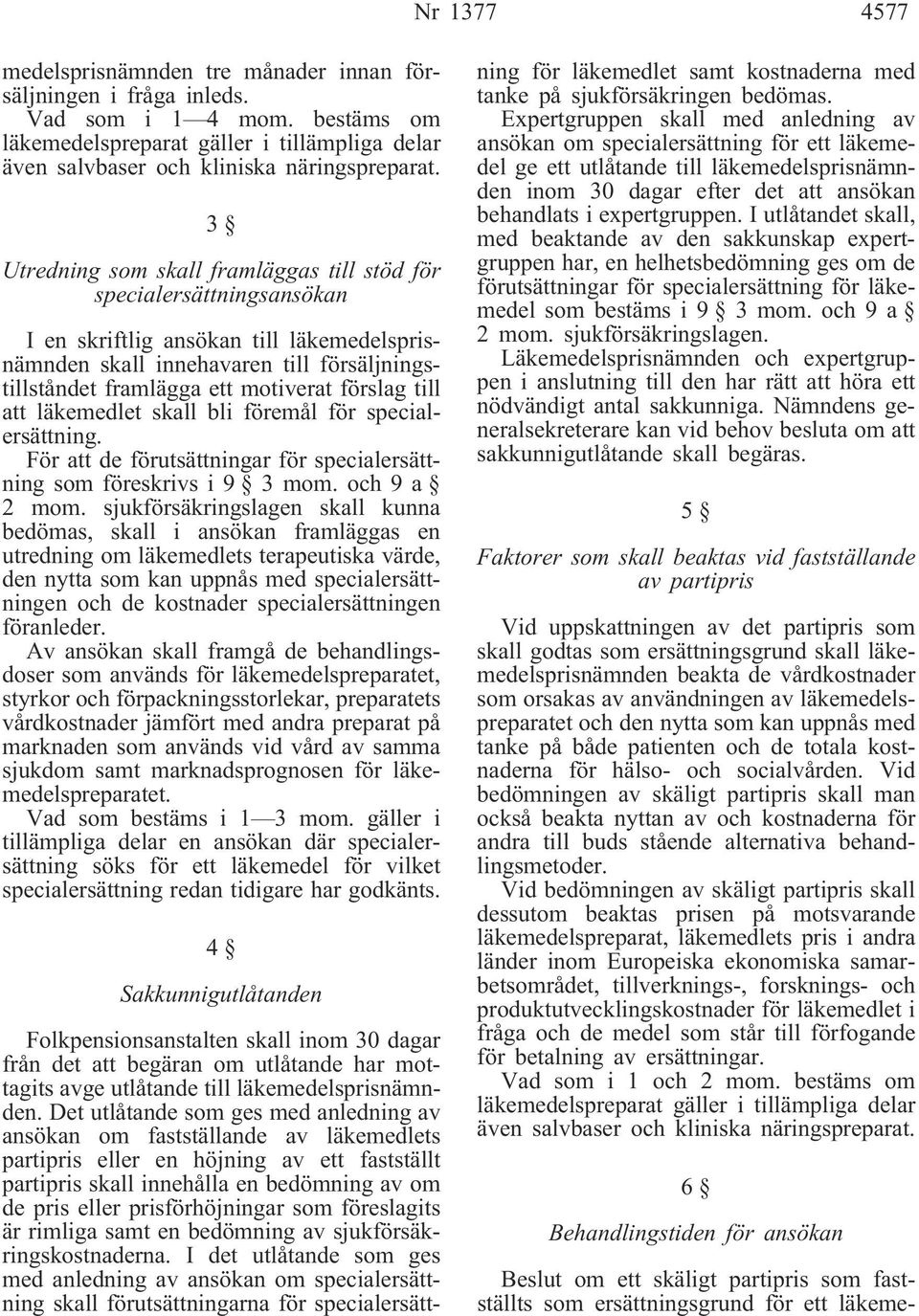 förslag till att läkemedlet skall bli föremål för specialersättning. För att de förutsättningar för specialersättning som föreskrivs i 9 3 mom. och 9 a 2 mom.