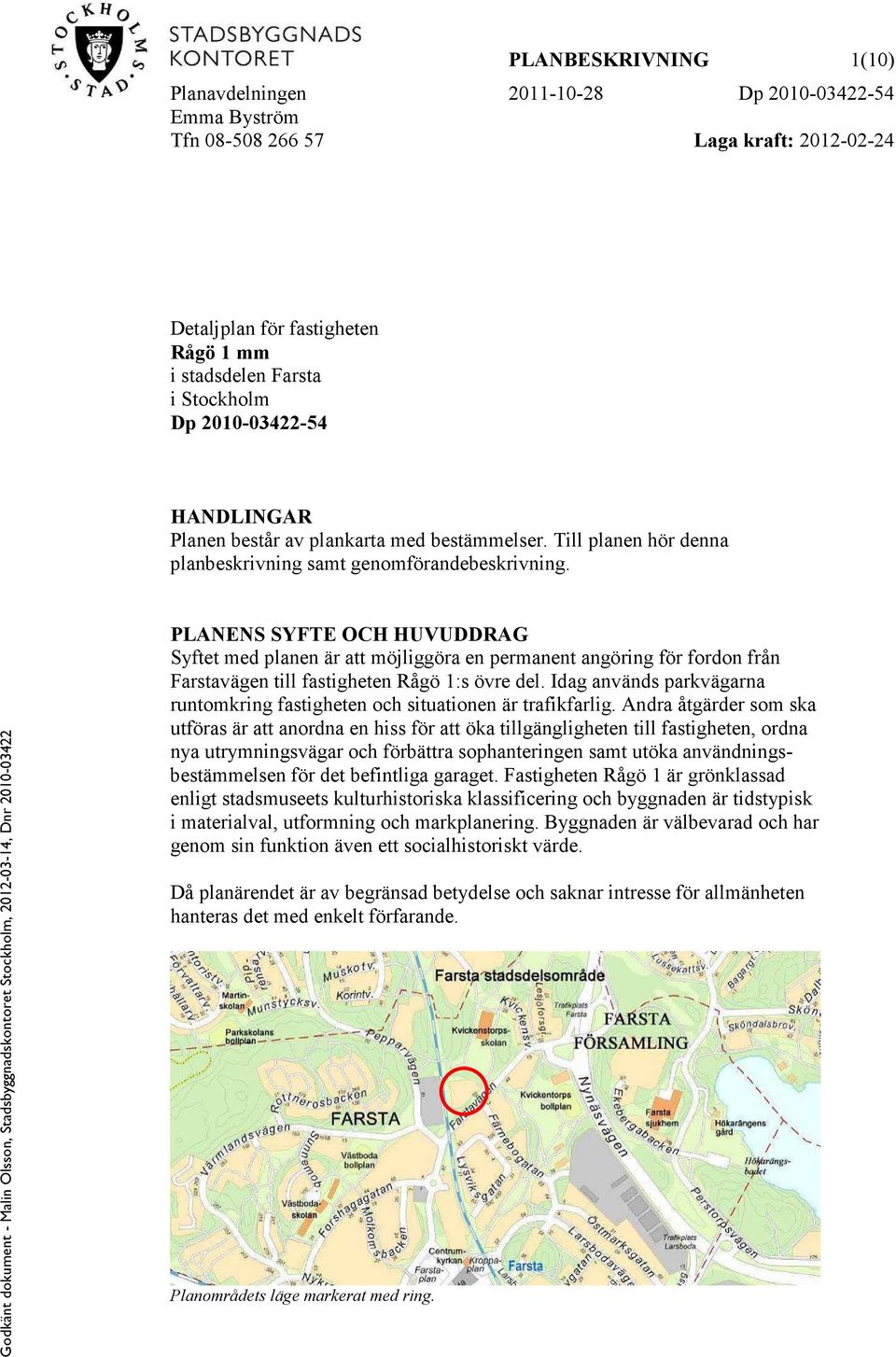 PLANENS SYFTE OCH HUVUDDRAG Syftet med planen är att möjliggöra en permanent angöring för fordon från Farstavägen till fastigheten Rågö 1:s övre del.