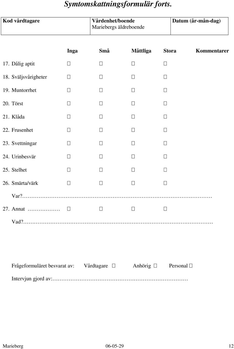 Kommentarer 17. Dålig aptit 18. Sväljsvårigheter 19. Muntorrhet 20. Törst 21. Klåda 22. Frusenhet 23.